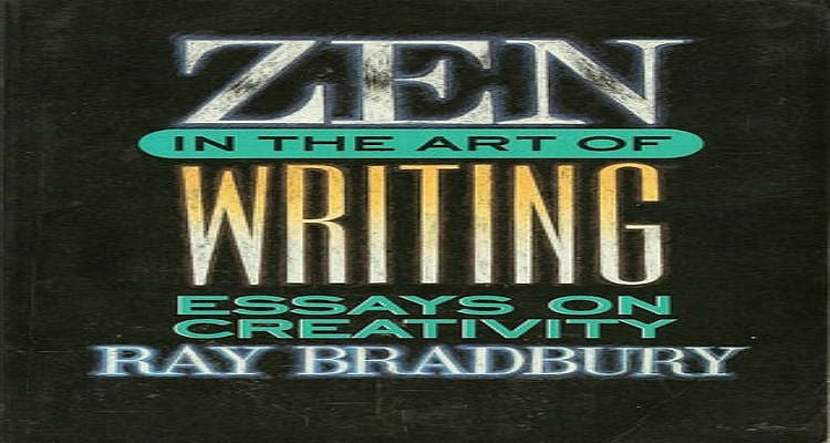 Ray Bradbury's Zen in the Art of Writing