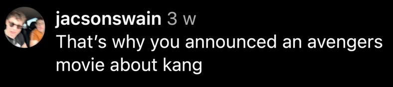 "That's why you announced an avengers move about kang" - @jacsonswain via Instagram