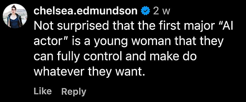 "Not surprised that the first major 'AI actor' is a young woman that they can fully control and make do whatever they want." - Chelsea Edmundson (@chelsea.edmundson) via X