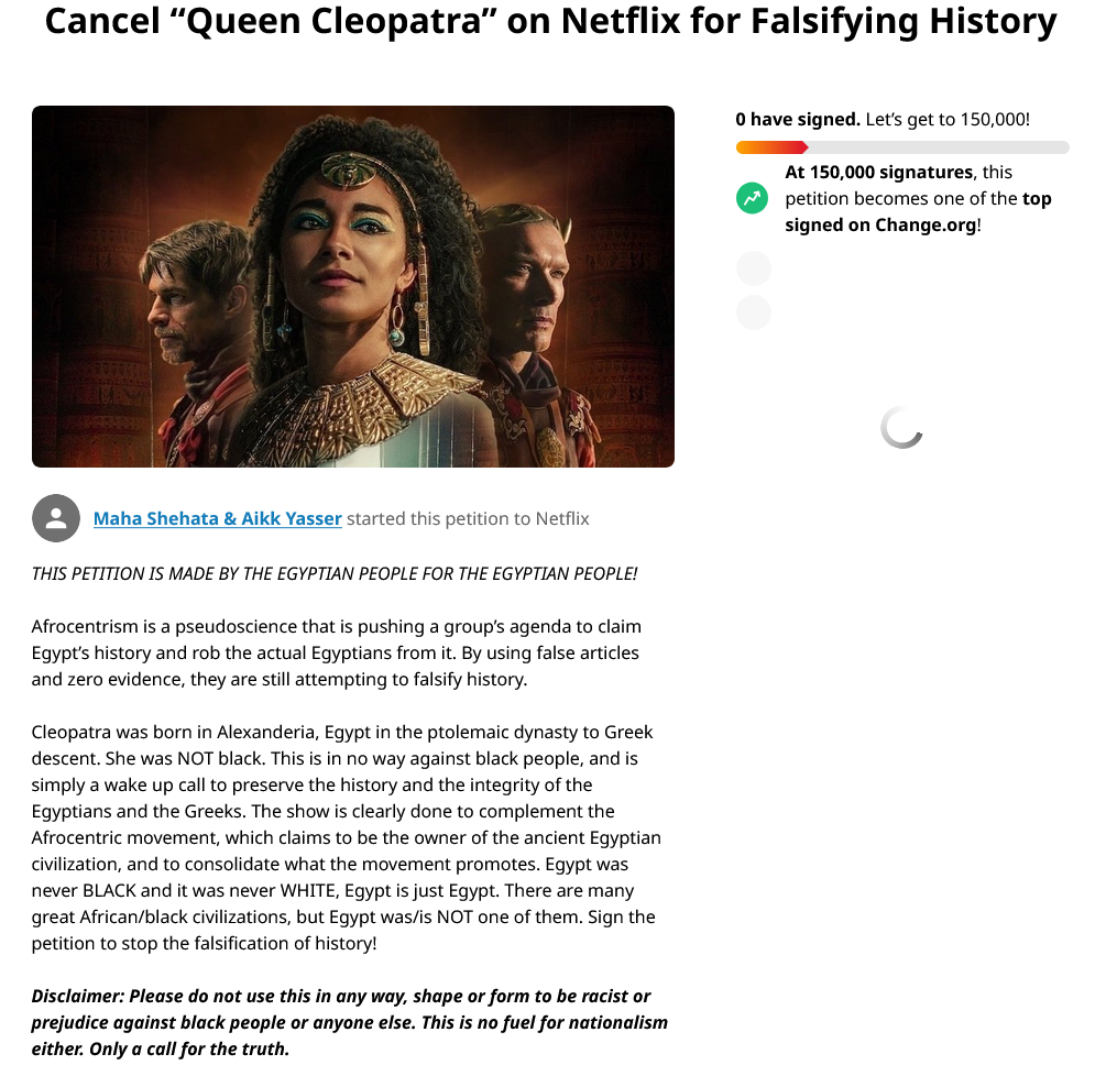 Archive Link The original Change.org page for the petition "Cancel 'Queen Cleopatrs' on Netflix for Falsifying History" prior to its deletion.