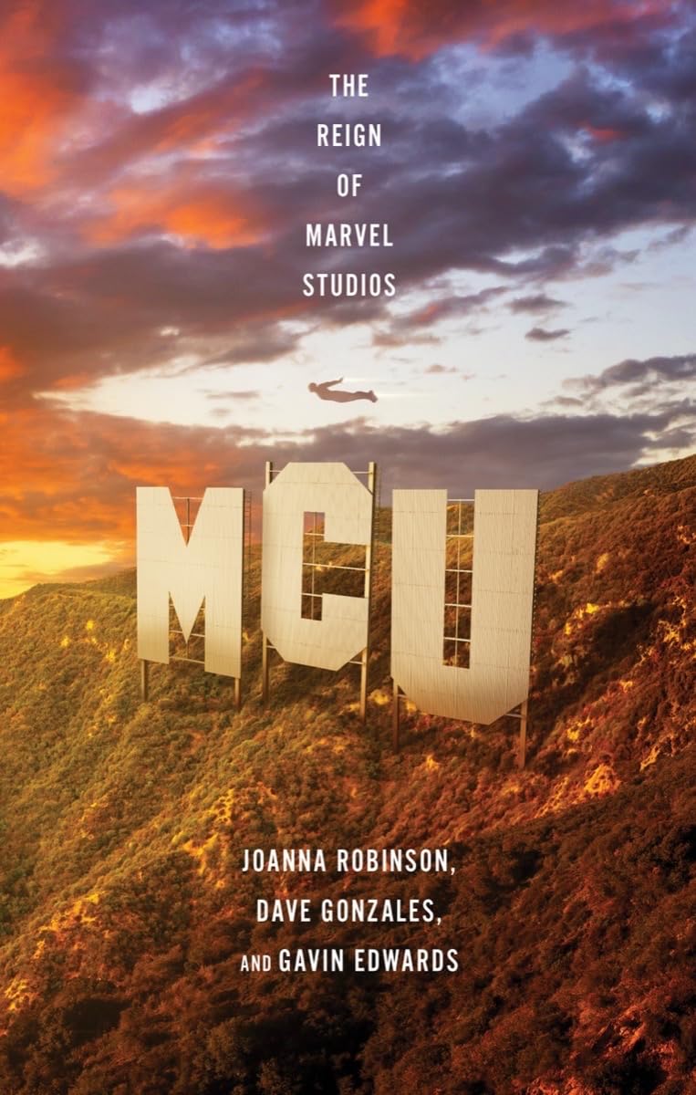 MCU: The Reign of Marvel Studios by Joanna Robinson, Dave Gonzales, and Gavin Edwards (2023), Liveright
