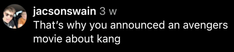 "That's why you announced an avengers move about kang" - @jacsonswain via Instagram