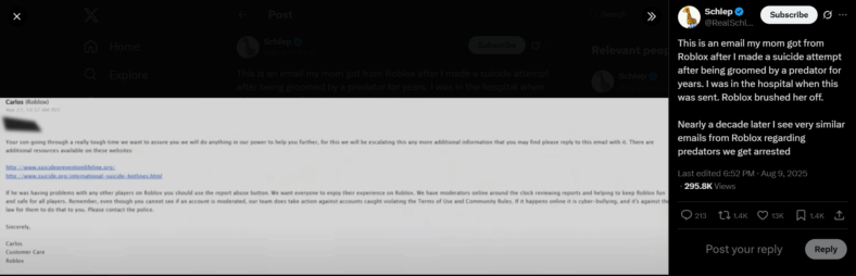 "This is an email my mom got from Roblox after I made a suicide attempt after being groomed by a predator for years. I was in the hospital when this was sent. Roblox brushed her off. Nearly a decade later I see very similar emails from Roblox regarding predators we get arrested." Schlep